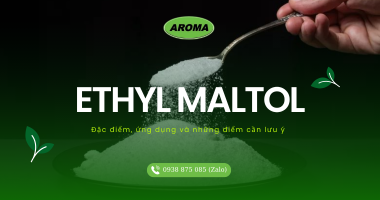Tổng quan về Ethyl Maltol. Đặc điểm, ứng dụng và những điểm cần lưu ý