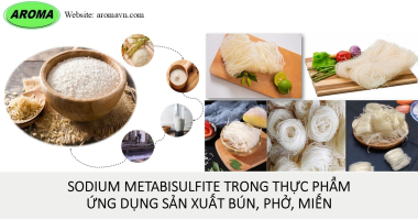 Sodium Metabisulfite trong thực phẩm - Ứng dụng sản xuất bún, phở, miến