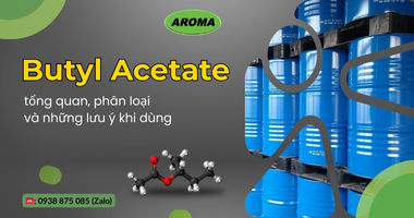 Tìm Hiểu Về Butyl Acetate: Tổng Quan, Phân Loại Và Những Lưu Ý Khi Dùng
