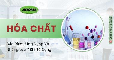 Tất Tần Tật Về Hóa Chất: Đặc Điểm, Ứng Dụng Và Những Lưu Ý Khi Sử Dụng