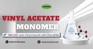 Vinyl Acetate Monomer (VAM) – "Mắt Xích" Quan Trọng Trong Sản Xuất Công Nghiệp